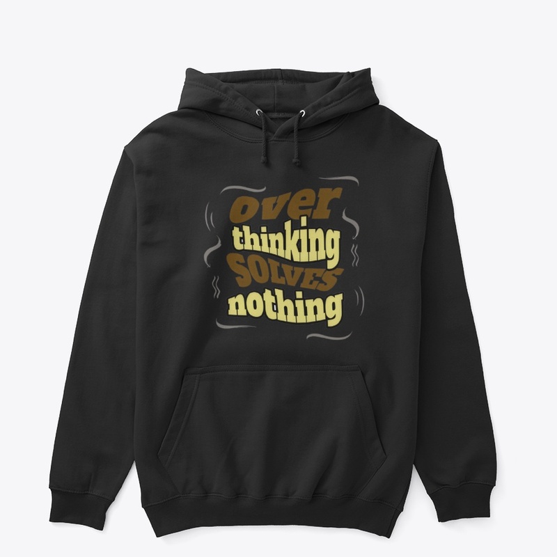 Over thinking Solves Nothing 