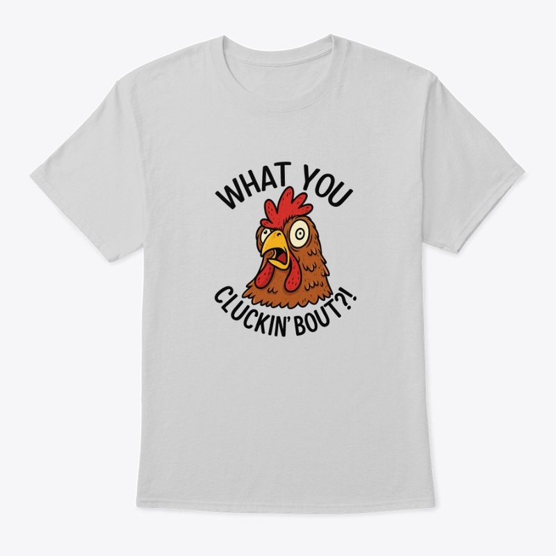 “What You Cluckin’ Bout?!”