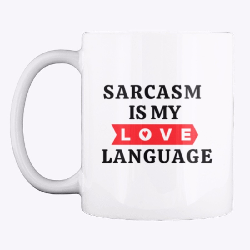 Sarcasm Is My Love Language