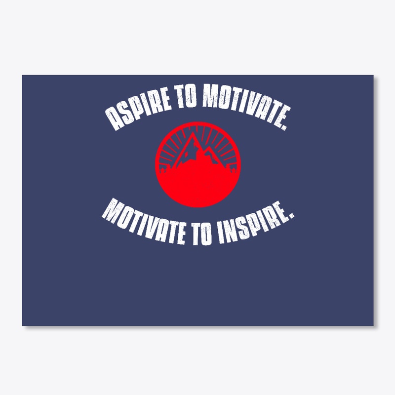 Aspire To Motivate, Motivate To Inspire.