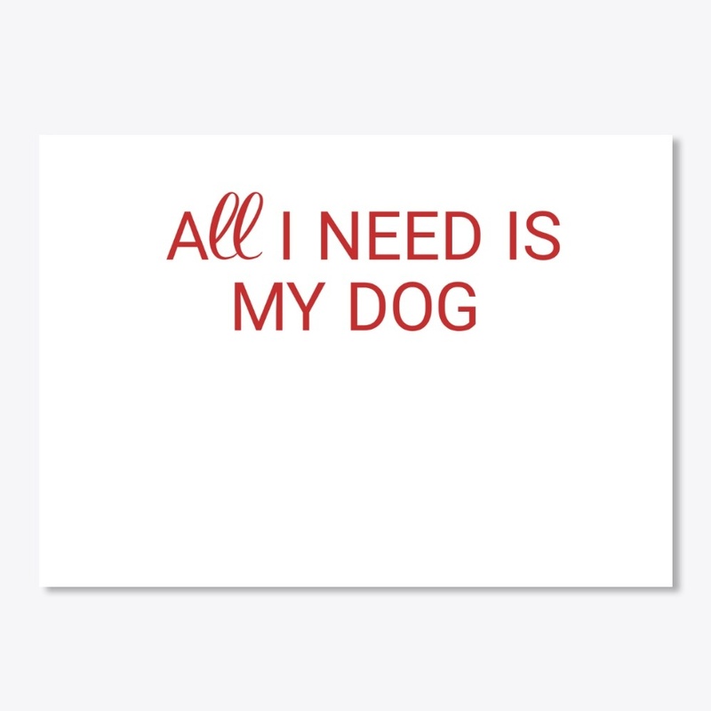 All I need is my dog saying 