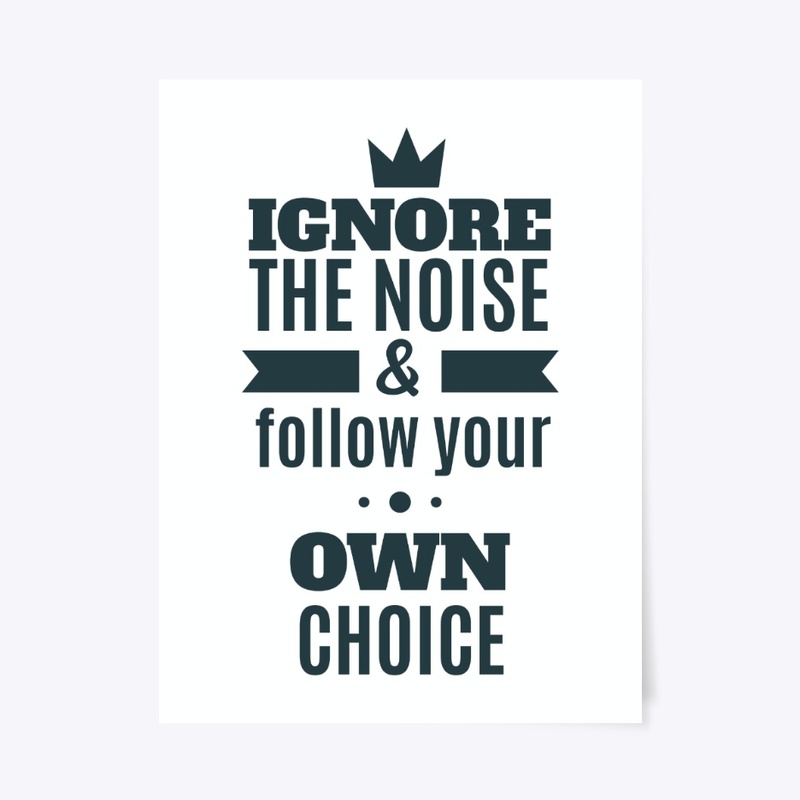 Ignore The Noise& Follow Your Own Choice