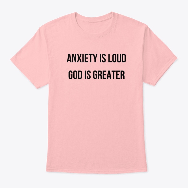 Anxiety is loud God is Greater