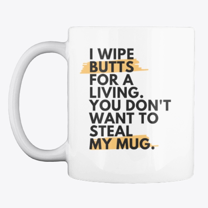 I Wipe Butts. Don't Steal My Mug.