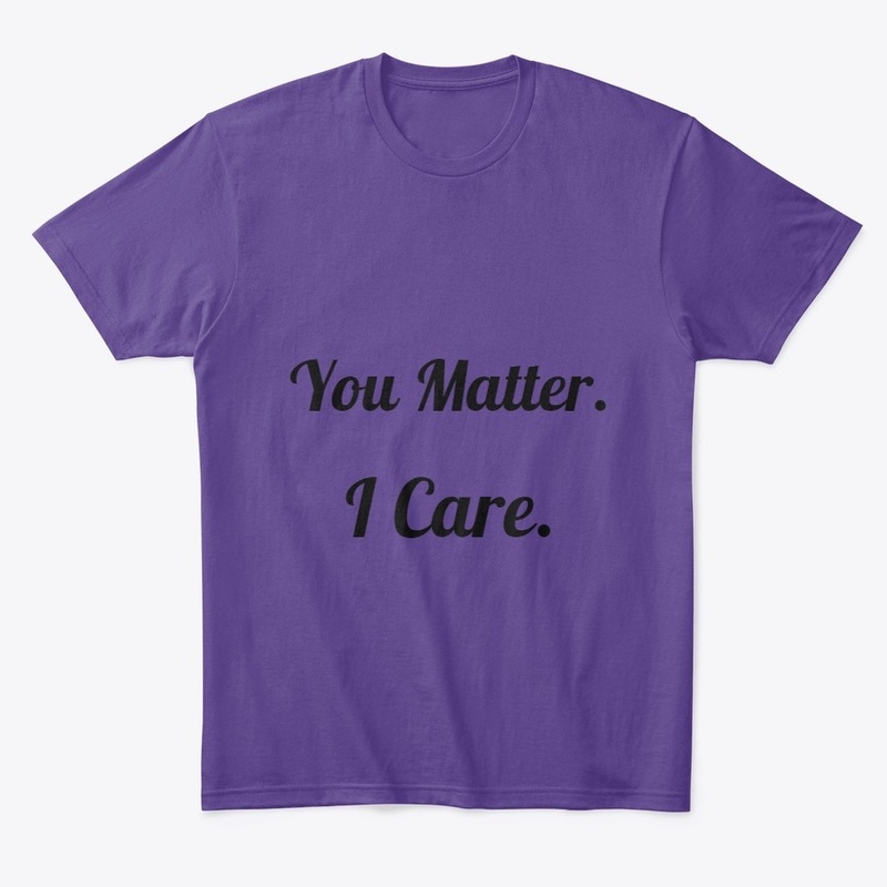 You Matter I Care Tshirt