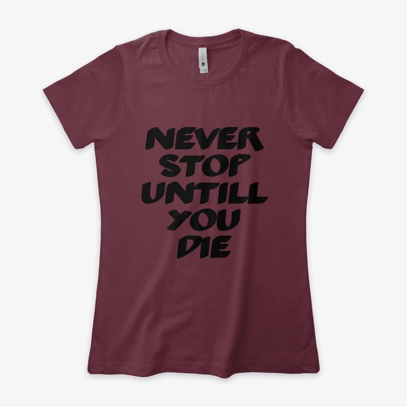 Never stop untill you die