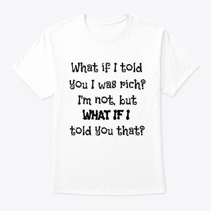 What if I told you I was rich?