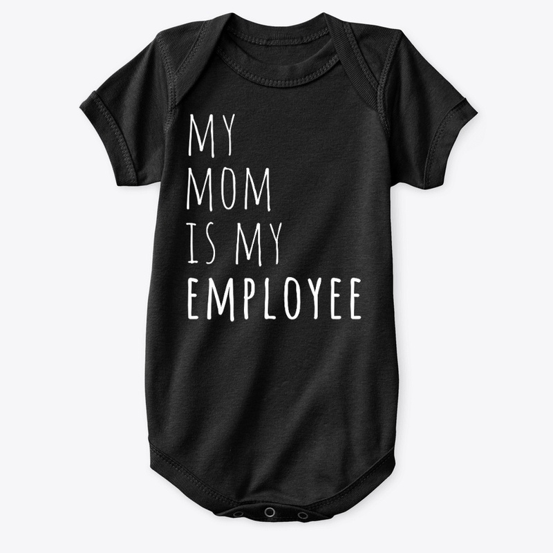 My Mom is my Employee