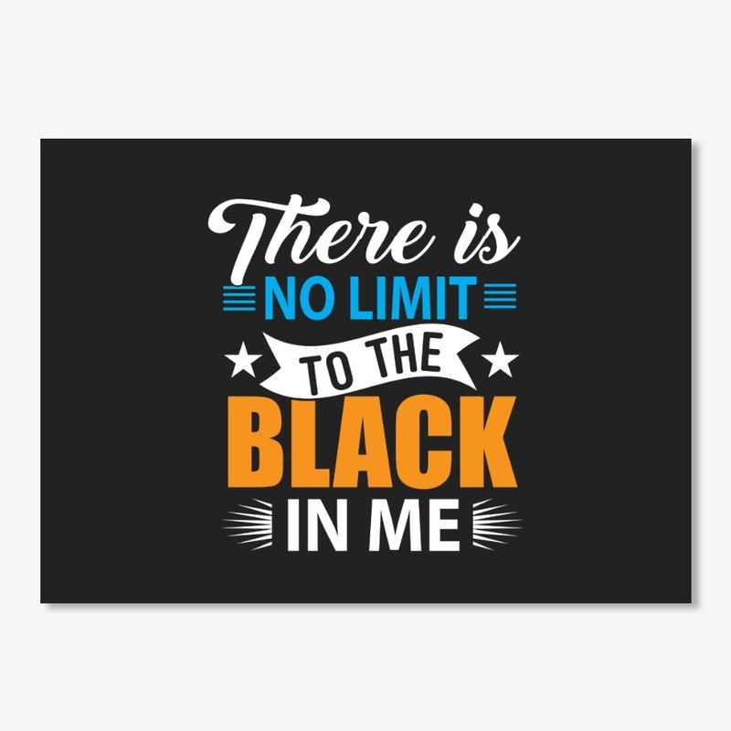 THERE IS NO LIMIT TO THE BLACK IN ME