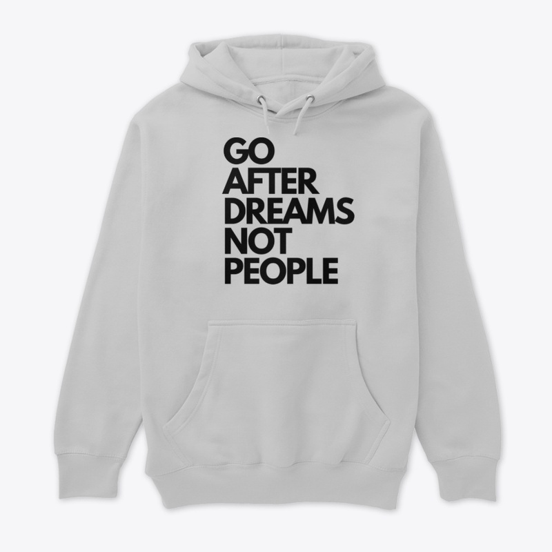 GO AFTER DREAMS NOT PEOPLE