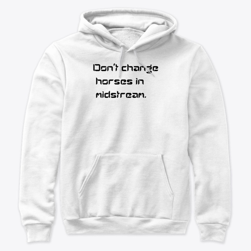 Don't change horses in midstream