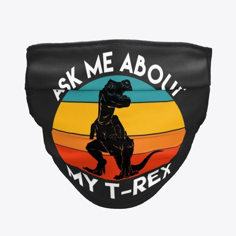 Ask Me About My T-Rex