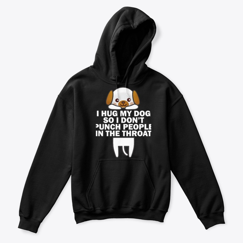 I Hug My Dog So I Don't Punch People
