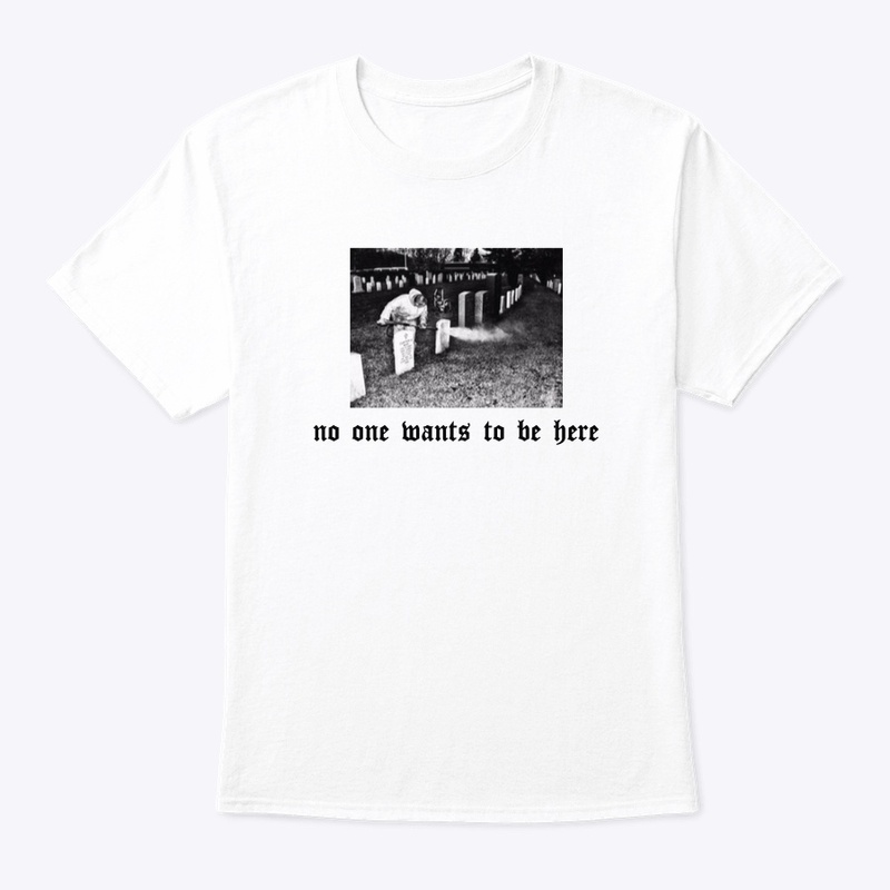 NO ONE WANTS TO BE HERE TEE