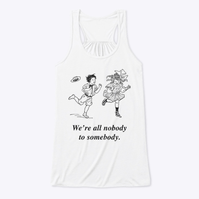 We're all nobody to somebody.