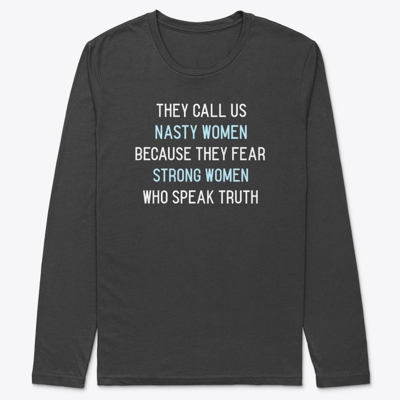They Call us Nasty Women Because...