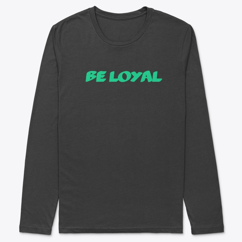 Be loyal suggession | premiumlongsleeve.