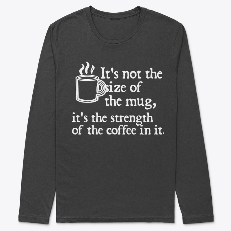 It's not the size of the mug dark shirt