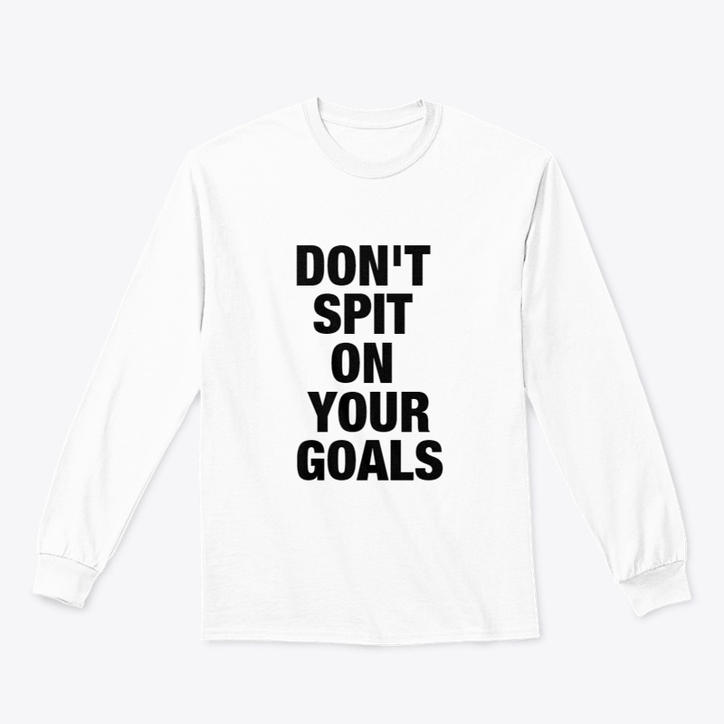 DON'T SPIT ON YOUR GOALS