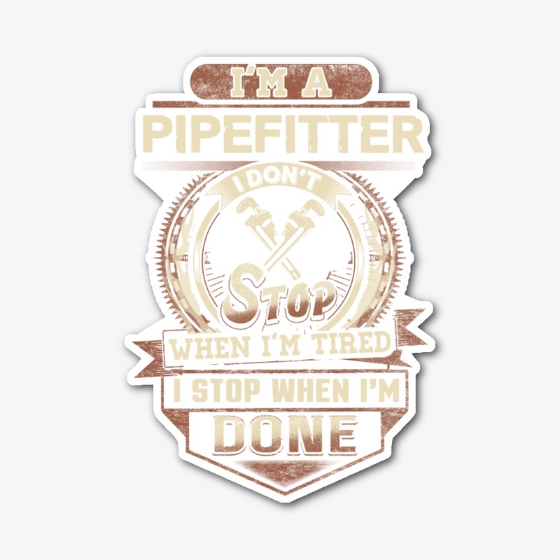 Pipefitter I Stop When I'm Done