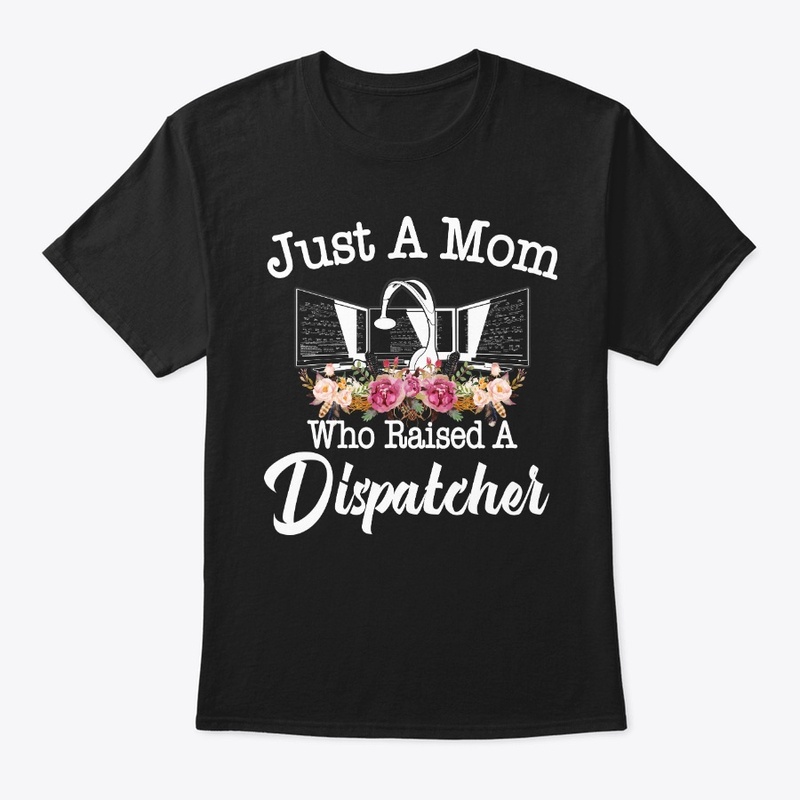Just A Mom Who Raised A Dispatcher