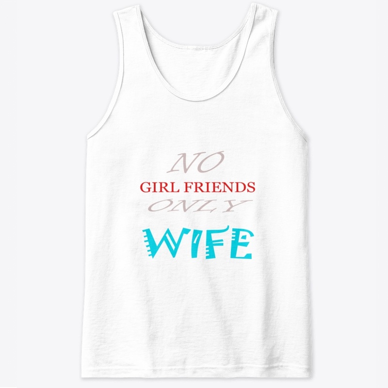 No Girlfriends Only WIFE Shirts/Hoodies
