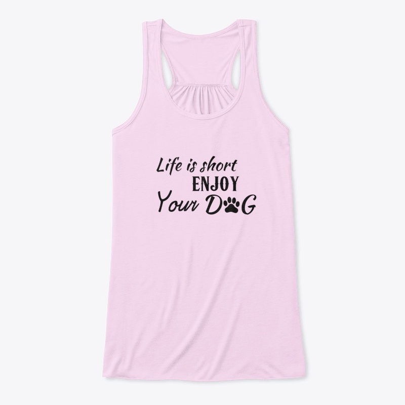 Life is short enjoy your dog shirt