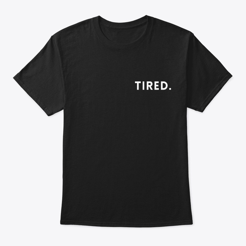 TIRED.