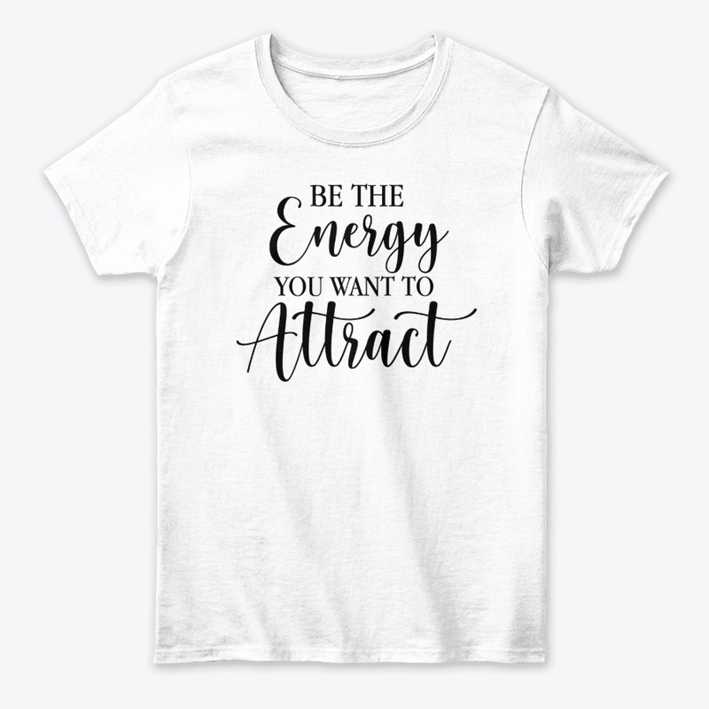 Be The Energy You Want To Attract