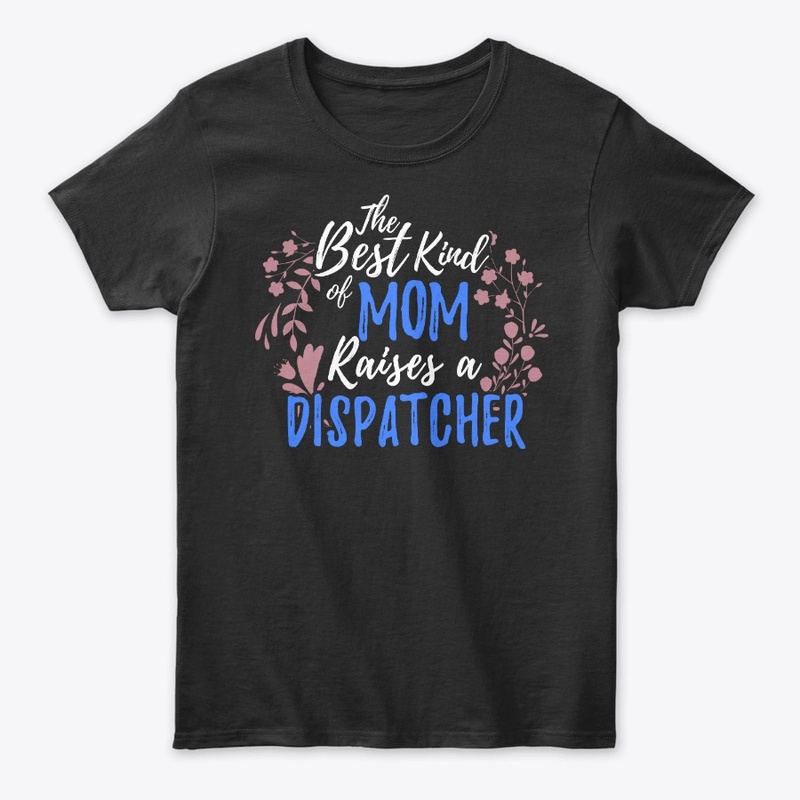 The Best Kind Of Mom Raises A Dispatcher