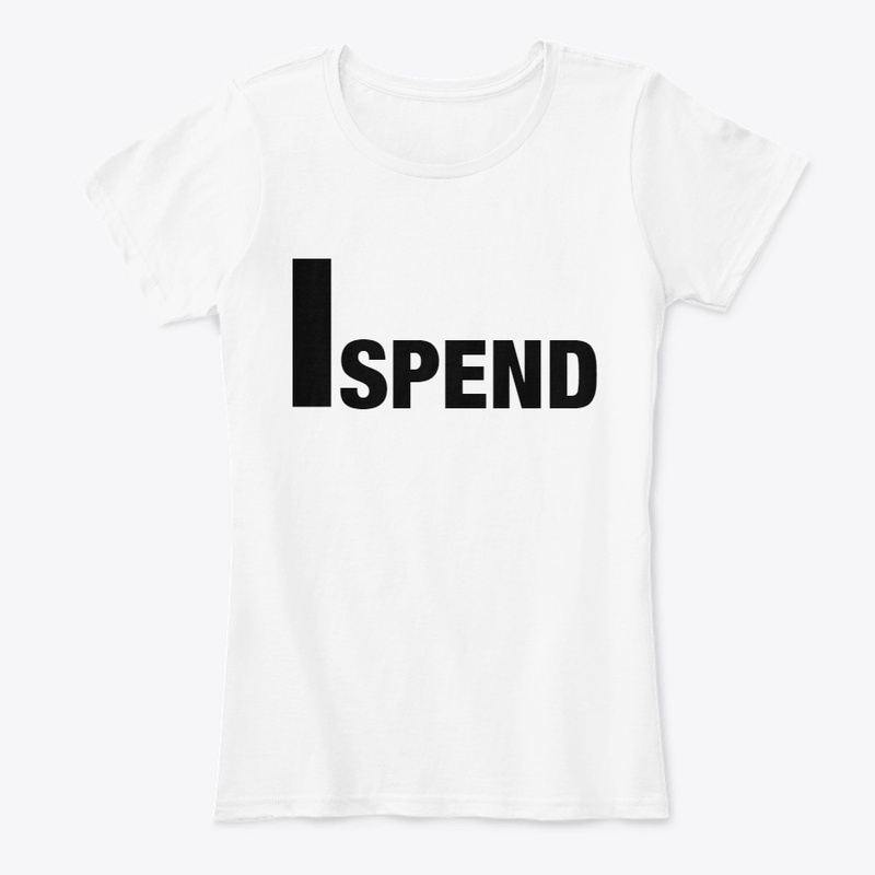 I SPEND Women's Comfort Tee