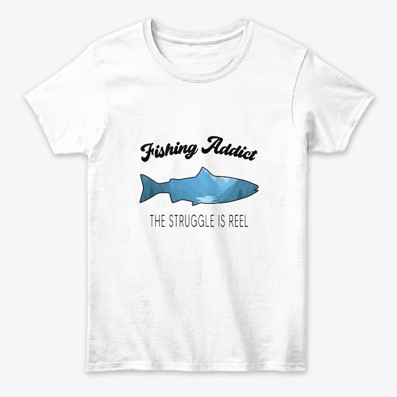 Fishing Addict The Struggle Is Reel