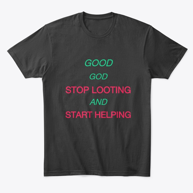 GOOD GOD STOP LOOTING AND START HELPING