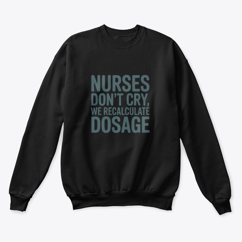 Nurses Don’t Cry, We Recalculate Dosage