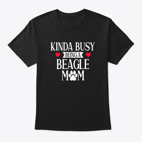 Kinda Busy Being A Beagle Mom Dog Lover Black T-Shirt Front