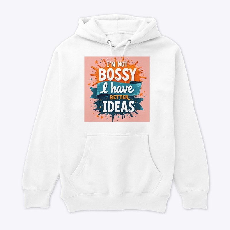 I'm not bossy I have better Ideas