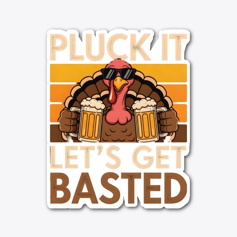 Pluck It Let’s Get Basted