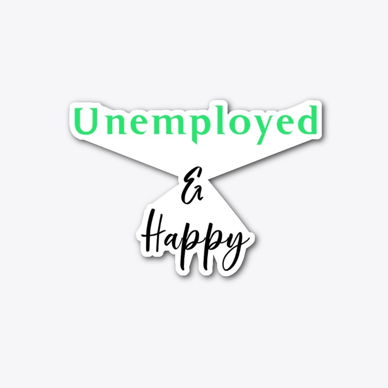 unemployed and happy t shirt