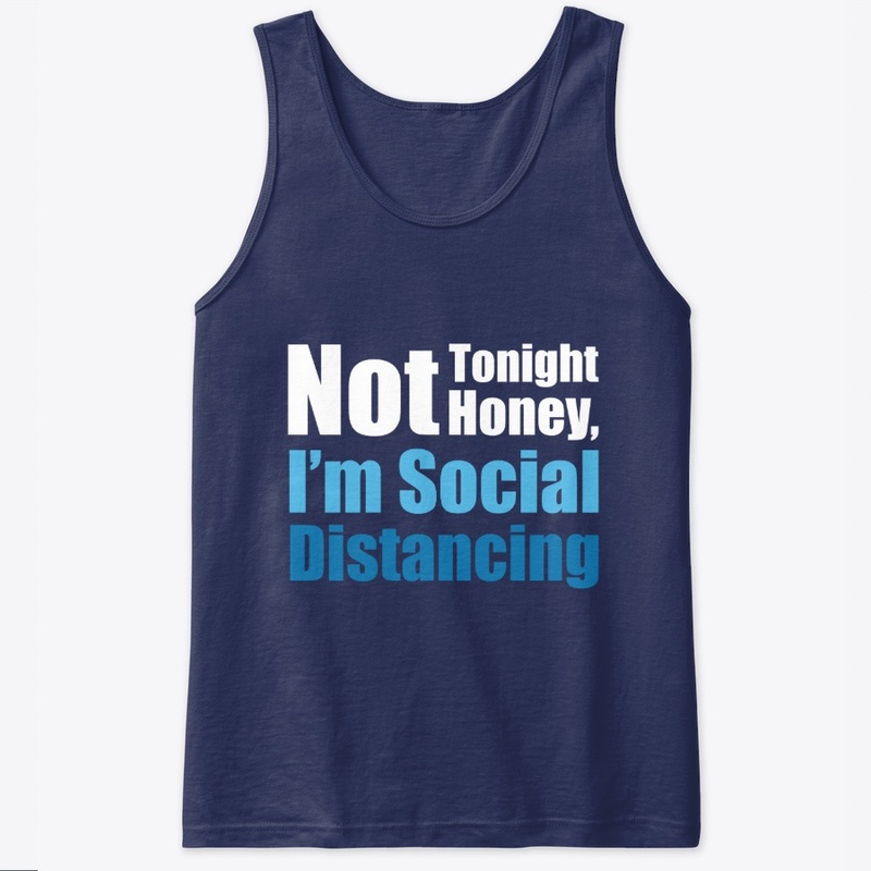 Not Tonight Honey I'm Social Distancing