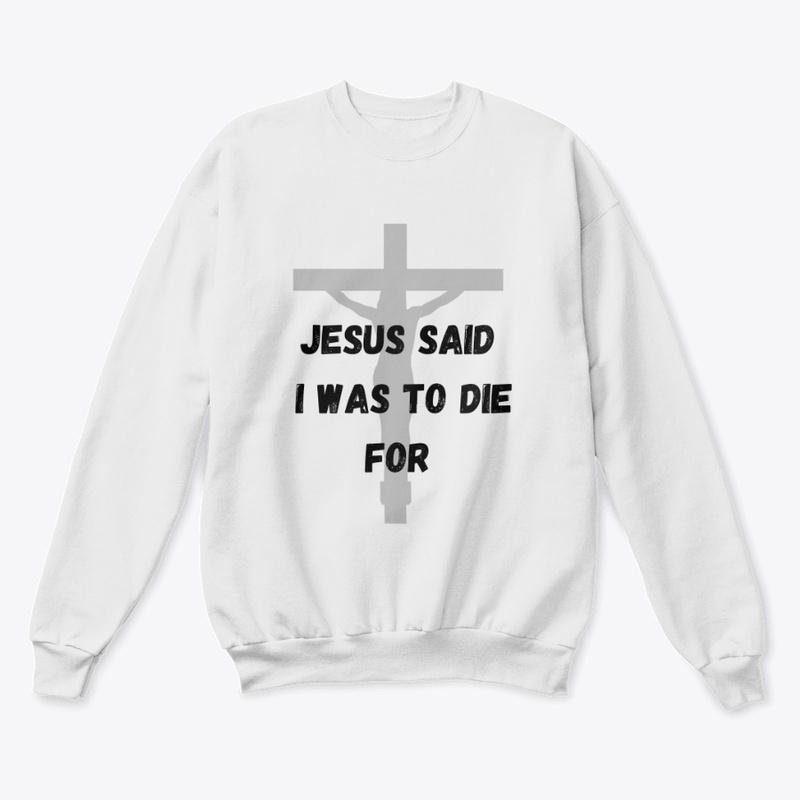 Jesus said I was to die for