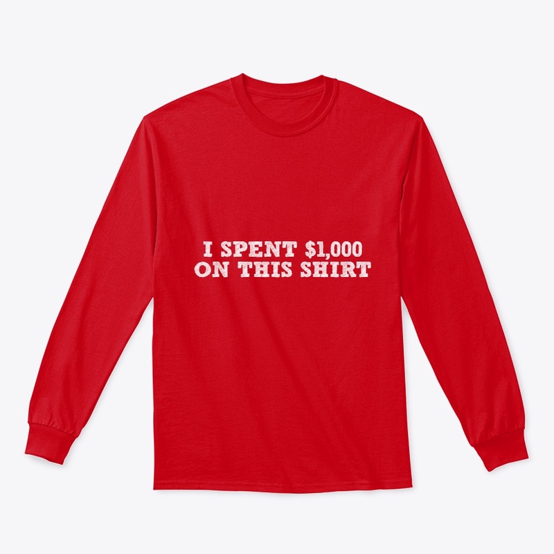 I spent $1,000 on this shirt