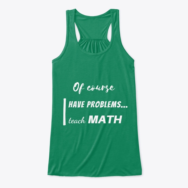 of course i have problems, i teach math