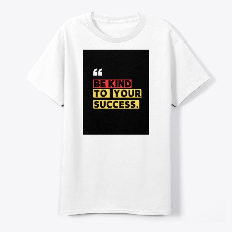 Be kind to your success t shirts