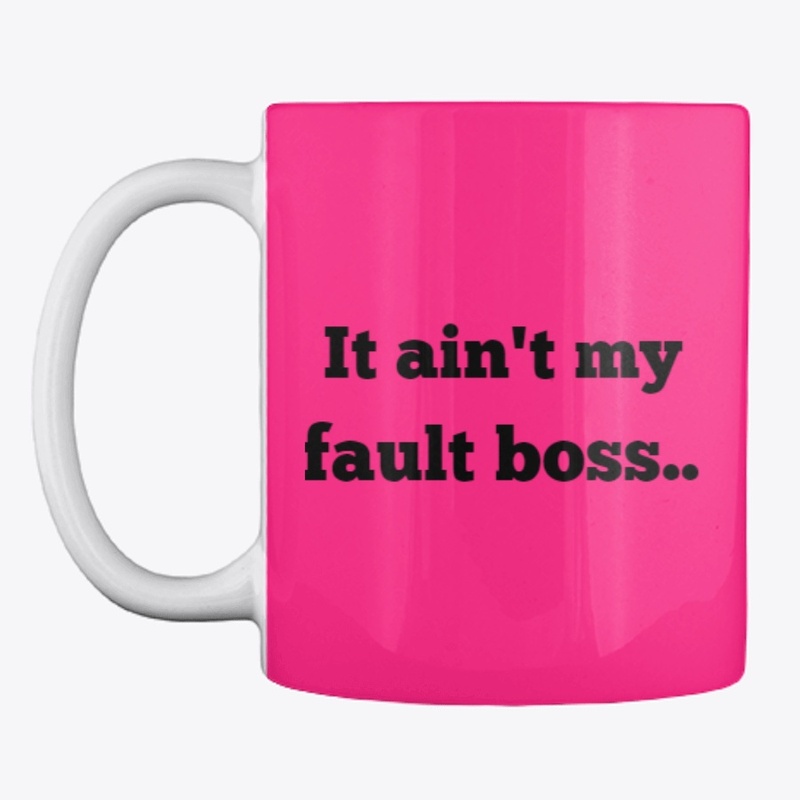 "It ain't my fault boss.."