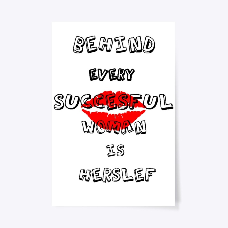 BEHIND EVERY SUCCESFUL WOMAN IS HERSELF