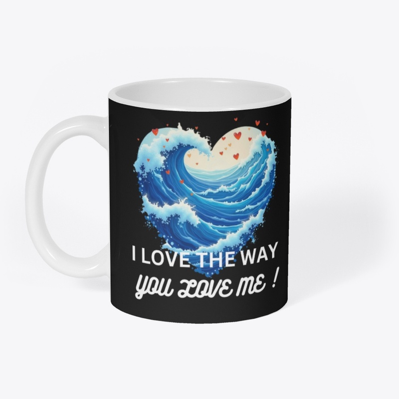 I love the way ,you love me.