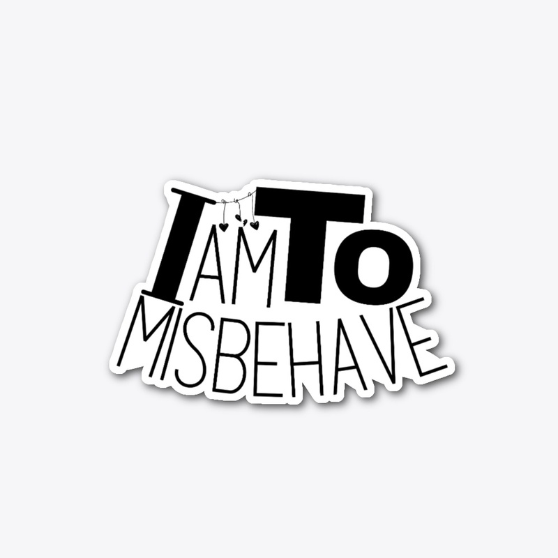 i am to misbehave.