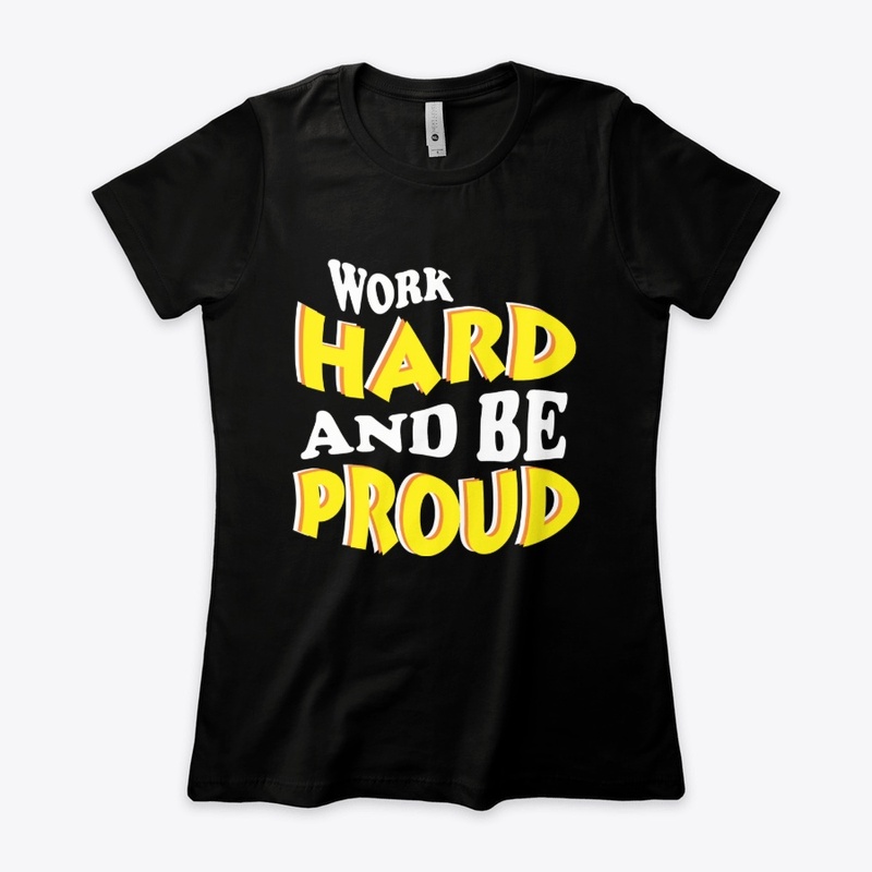 WORK HARD AND BE PROUD