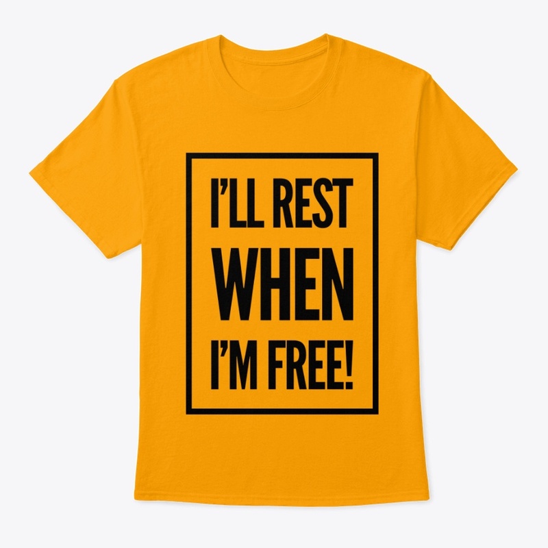 I'll Rest When I'm Free!