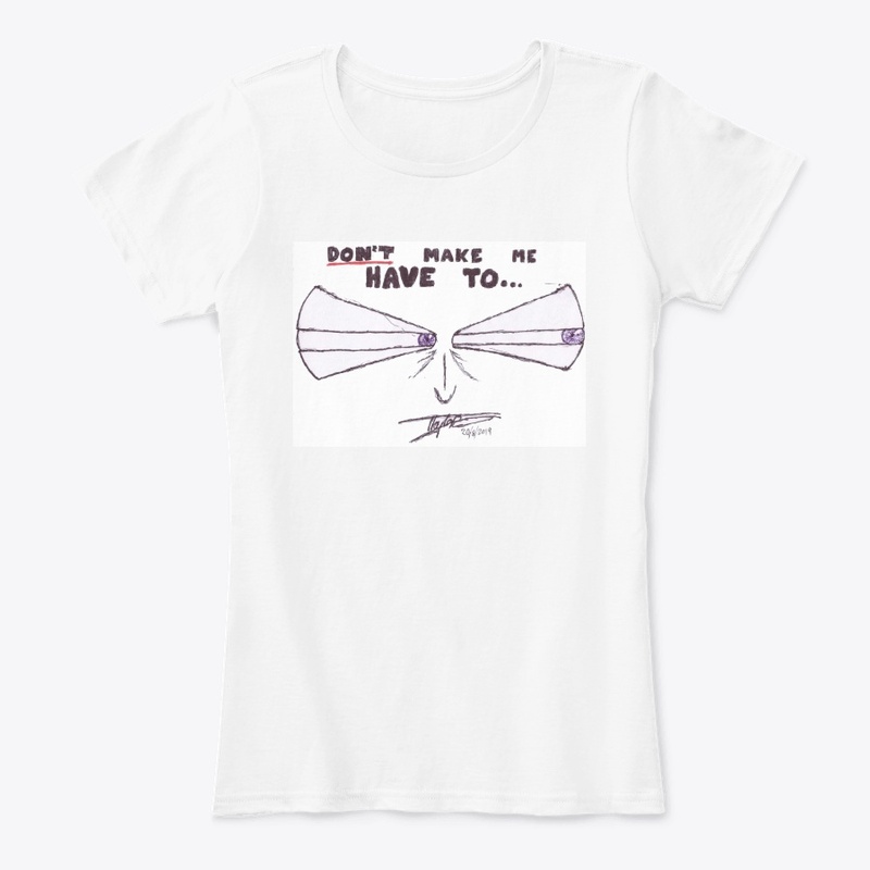 Don't Make Me Have To...